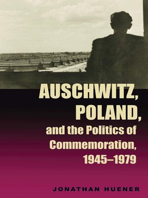cover image of Auschwitz, Poland, and the Politics of Commemoration, 1945–1979
